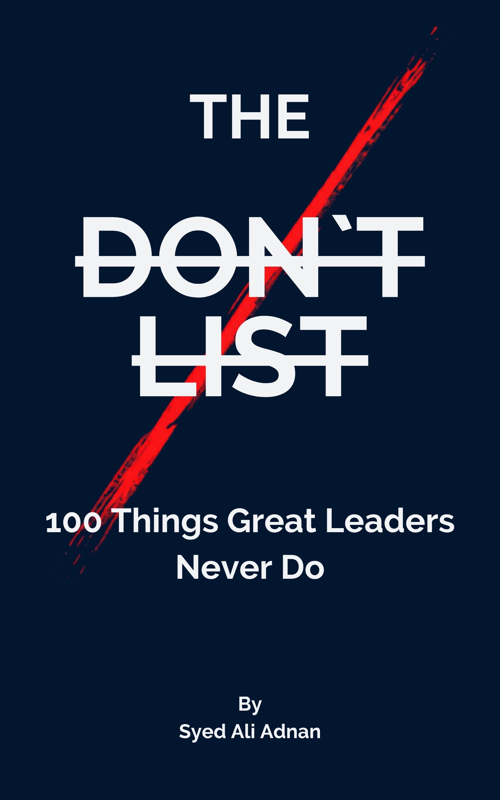 THE DON`T LIST: 100 Things Great Leaders Never Do
